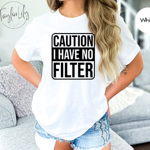 Caution I Have No Filter Shirt, Sarcastic Shirt, No Filter Shirt, Funny Saying Shirt, Inspirational Shirt, Workout Shirt, Sassy Shirt