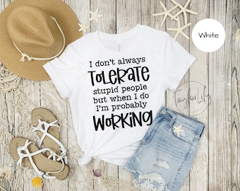 Funny Work Shirt, I Don't Always Tolerate Stupid People, Sarcasm Tshirt, Co-Worker Gifts, Co-Worker T-Shirt, Stupid People, Sarcastic TShirt