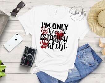 I'm Only Here To Establish My Alibi Shirt, Crime Shows T-Shirt, True Crime Junkie, Alibi Tshirt, Sarcastic Tee, Crime Shirt, Alibi Shirt