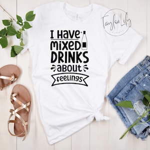 I Have Mixed Drinks About Feelings T Shirt, Drinking Shirt, Happy Hour T-Shirt, Bartender Shirt, Alcohol Shirt, Party Shirt, Weekend Shirt