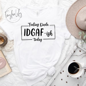 Feeling Kinda IDGAF-ish Today Shirt, Sarcastic Shirt, Funny Graphic Tee, Sarcasm Lover Shirt, IDGAF Shirt, Sarcasm Tshirt, Funny Quote