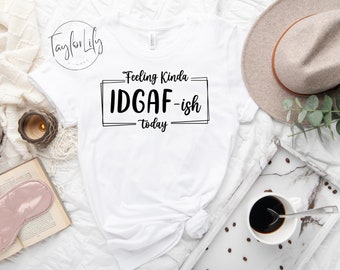 Feeling Kinda IDGAF-ish Today Shirt, Sarcastic Shirt, Funny Graphic Tee, Sarcasm Lover Shirt, IDGAF Shirt, Sarcasm Tshirt, Funny Quote