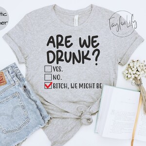 Are We Drunk Bitch We Might Be Shirt, Drunk Shirt, Funny Drunk Shirt, Alcoholic Bestie Shirt, Funny Drinking Shirt, Drinking Party T-Shirt