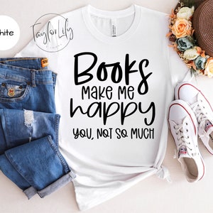 Books Make Me Happy, Book Shirt, Reading Shirt, Book Lover Gift, Bookworm, Librarian Gift, Bookish, Reader Gift, Book Lover, Reading Tshirt