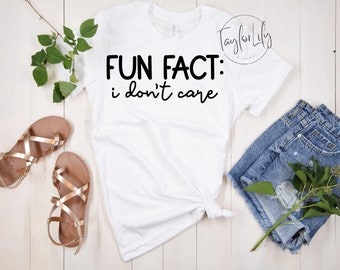 Fun Fact: I Don't Care Shirt, Sarcastic Shirt, I Don't Care, Cute Sassy Gift , Funny Graphic Tee, Funny Mom Shirt, Sassy Mom Shirt, Sarcasm