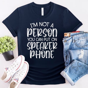 I&#39;m Not A Person You Can Put On Speaker Phone T-shirt, Funny Shirt, Sarcastic Shirt, Speakerphone Shirt, Sarcasm Shirt, Funny Quotes Shirt