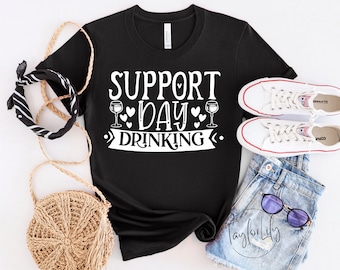 Support Day Drinking, Day Drinking Shirt, Wine Lover Gift, Funny Drinking Shirt, Alcohol Shirt, Beer Lover, Girls Weekend Shirt, Drunk Shirt