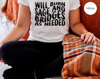Will Burn Sage & Bridges As Needed, Witchy Shirt, Burn Sage T-Shirt, Crystal Shirt, Spiritual Shirt, Sage Shirt, Witch Tshirt, Burn Sage