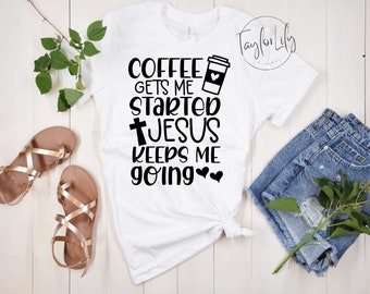 May include: White t-shirt with black text that reads "Coffee gets me started Jesus keeps me going" with a coffee cup and a cross graphic.