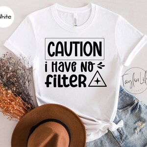 Caution I Have No Filter Shirt, No Filter Shirt, Warning Shirt, Sarcastic Shirt, Funny Saying Shirt, Funny Gift for Her, Inspirational Shirt