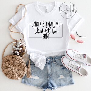 Underestimate Me That&#39;ll Be Fun T-shirt, Funny Shirt, Underestimate Me, Feminism Shirt, Sarcasm Shirt, Motivational Shirt, Girl Power Shirt