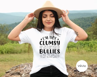 I'm Not Clumsy Just The Floor Hates Me The Table & Chairs Are Bullies And The Wall Get In My Way Shirt, Funny Clumsy Tee, I'm Not Clumsy
