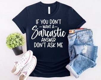 If You Don't Want a Sarcastic Answer Don't Ask Me Shirt, Sarcastic Shirt, Attitude Shirt, Sarcasm Shirt, Drama Shirt, Sassy Sarcastic Shirt