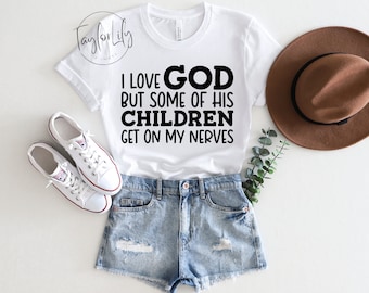 Funny Christian Shirt, Sarcastic Shirts, Jesus Love Shirt, Prayer Gift, I Love God But Some Of His Children Get On My Nerves, Religious Tee