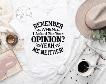 Camiseta sarcástica, camiseta de sarcasmo, camiseta de actitud, camiseta de humor oscuro, recuerda cuando te pedí tu opinión, yo tampoco, camiseta divertida que dice, grosero