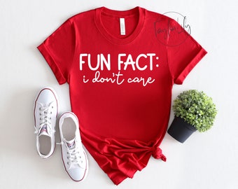 Fun Fact: I Don't Care Shirt, Sarcastic Shirt, I Don't Care, Cute Sassy Gift , Funny Graphic Tee, Funny Mom Shirt, Sassy Mom Shirt, Sarcasm