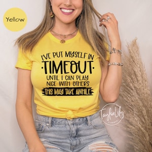 May include: Yellow t-shirt with black text that reads "I've put myself in timeout. Until I can play nice with others. This may take awhile."