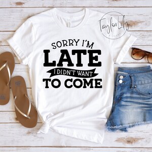 Sorry I&#39;m Late I Didn&#39;t Want To Come, Introvert Shirt, Sarcastic Quote Shirt, Always Late Shirt, Lazy Shirt, Antisocial Shirt, Sarcasm Shirt