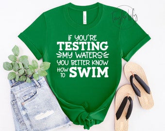 If You Are Testing My Waters You Better Know How To Swim, Sarcastic Shirt, Mom Shirt, Adult Humor, Boss Shirt, Attitude Shirt, Sassy Shirt