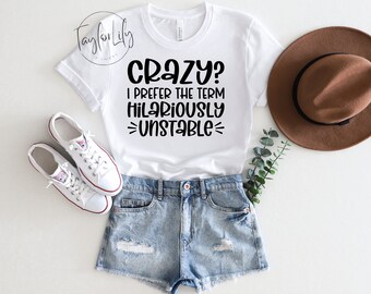 Crazy? I Prefer The Term Hilariously Unstable, Funny Sarcasm, Sarcastic Saying, Slogan Tshirt, Gag Gift, Hilarious Shirt, Sarcastic Tee