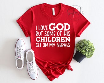 Funny Christian Shirt, Sarcastic Shirts, Jesus Love Shirt, Prayer Gift, I Love God But Some Of His Children Get On My Nerves, Religious Tee