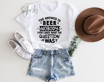 The Answer Is Beer, Beer Shirt, Oktoberfest Shirt, Alcohol Shirt, Funny Drinking Shirt, Beer Lover Shirt, Drinking Shirt, Bar Shirt, Beer