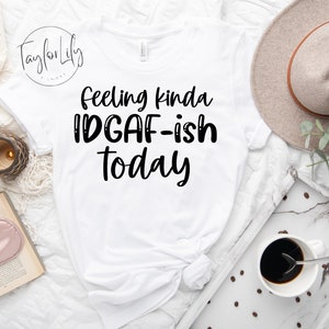 Feeling Kinda IDGAF-ish Today Shirt, Sarcasm Lover Shirt, Funny Mama Shirt, Mothers Day Gift, Sarcastic Tshirt, IDGAF Shirt, Adult Humor