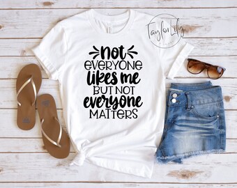 Not Everyone Likes Me But Not Everyone Matter, Self Love Shirt, Positive Shirt, Petty Shirt, Self Care Shirt, Not Everyone Matters Shirt