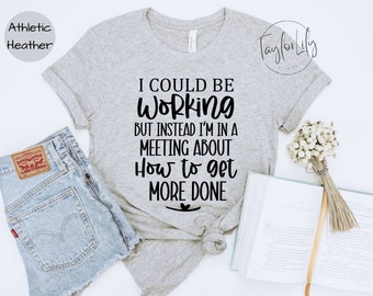 Funny Work Shirt, I Could Be Working T-Shirt, Sarcasm Tshirt, Co-Worker Gifts, Work Meeting Shirt, Funny Office Shirt, Meeting Shirt