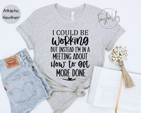 Funny Work Shirt, I Could Be Working T-Shirt, Sarcasm Tshirt, Co-Worker Gifts, Work Meeting Shirt, Funny Office Shirt, Meeting Shirt