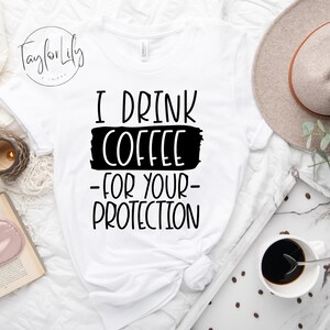 I Drink Coffee For Your Protection, Funny Saying Shirt, Sarcastic Quote Shirt, Coffee Lover, Funny Coffee Shirt, Coffee Addict, Caffeine