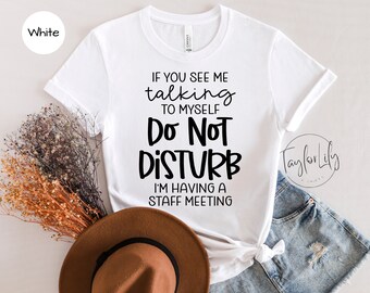 If You See Me Talking To Myself, Self Employed Shirts, Staff Meeting Shirt, Do Not Dsiturb, I Love Talking To Myself, Funny Sarcastic Shirt