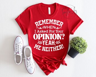 Camiseta sarcástica, camiseta de sarcasmo, camiseta de actitud, camiseta de humor oscuro, recuerda cuando te pedí tu opinión, yo tampoco, camiseta divertida que dice, grosero