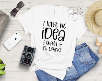 I Have No Idea What I'm Doing Shirt, Funny Sarcastic Shirt, Sarcasm Shirt, Sarcastic Shirt, No Idea What I'm Doing Shirt, Confused T-shirt