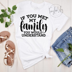 If You Meet My Family You Would Understand, Sarcastic Shirt,  Crazy Family Shirt, Funny Sarcasm Shirt, Shirt For Women, Funny Saying Tshirt