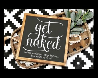 Get naked bathroom sign, get naked sign, funny get naked sign, restroom sign, bath decor, bathroom sign, farmhouse sign, funny bathroom sign