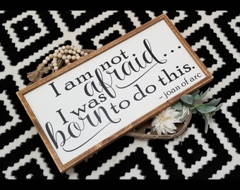I am not afraid I was born to do this sign, Joan of Arc, inspirational sign, female empowerment, farmhouse sign, Joan of arc sign