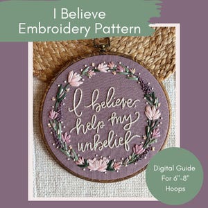 May include: A circular embroidery hoop with the words "I believe, help my unbelief" in white script. The design includes a floral wreath in pink, green, and purple. The text "I Believe Embroidery Pattern" is at the top. Digital guide for 15-20cm hoops.