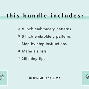 May include: A light blue background with the text "this bundle includes:" in black. The text is followed by a list of items included in the bundle: 6 inch embroidery patterns, 8 inch embroidery patterns, step-by-step instructions, materials lists, and stitching tips. The text "THREAD ANATOMY" is at the bottom of the image.