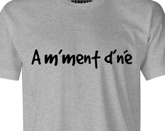 Am'ment d'né (À Un moment donné), T-Shirt en Français, T-Shirt Québécois, Québécoise, French Canadian, Québec Canada Shirts