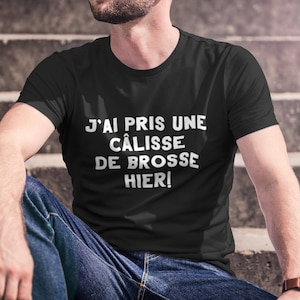 T-Shirt J'ai Pris Une Câlisse de Brosse Hier! - Lendemain de veille - En Francais SVP - Expression Drôle - Québec - Français - Québécois (e)