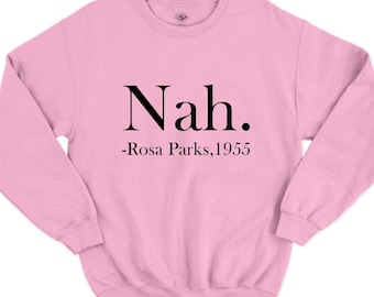 Nah Sweatshirt - Nah Shirt - Rosa Parks Shirt - Civil Rights T-Shirt - Activist Shirt - Equal Rights - 1955 Historic Shirt - History Shirt