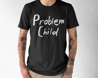 Problem Child Shirt - Bad Ass Shirt - Bad Boy - Bad Girl - Alternative Shirt - Punk Shirt - Sarcasm T-Shirt - Funny Shirt - Hilarious Shirt
