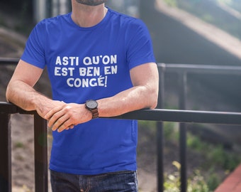 T-Shirt Asti Qu'on Est Ben En Congé pour Homme et Femme - French Shirt - In English SVP - Expression Drôle - Canada - Québec - Français
