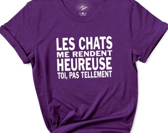 Les chats me Rendent Heureuse Toi Pas Tellement - T-Shirt en Français - French Shirt - Québec Shirts - Québécoise - French Canadian Shirts