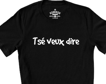 T-Shirt Tsé Veux Dire, Ausdruck Québécoise, Québec Kanada, Französisch Kanadier, T-Shirt en Francais, Typiquement Québécois, Lustiges französisches Hemd