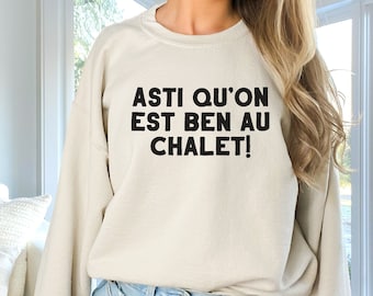 Sweatshirt Asti Qu'on Est Ben Au Chalet, French Canadian, Cabin Shirt, Chalet Shirt, Québec Canada, Québécois Québécoise, En Francais