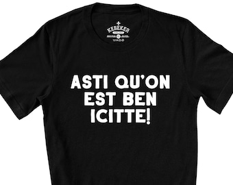 T-Shirt Asti Qu'on Est Ben Icitte - French Canadian - Québec Canada - Québécois Québécoise - En Francais - Expression Québécoise