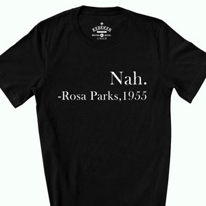Nah Shirt - Rosa Parks Shirt - Rosa Parks 1955 Nah - Civil Rights - Equal Rights - History Shirt - Resist - Men Shirts - Women Shirts