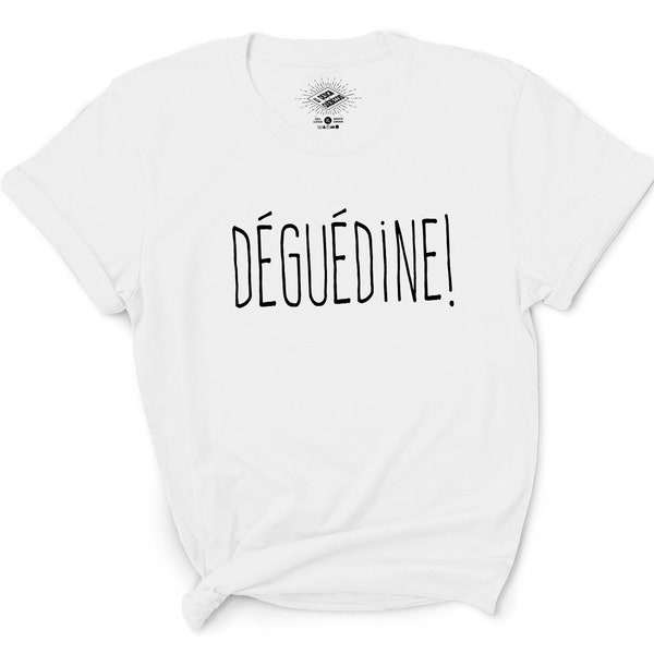 Déguédine! T-Shirt Homme et Femme, Expression Québécoise, Funny French Shirt, Tshirt en Francais, Quebec, Québec Shirt, France, Français